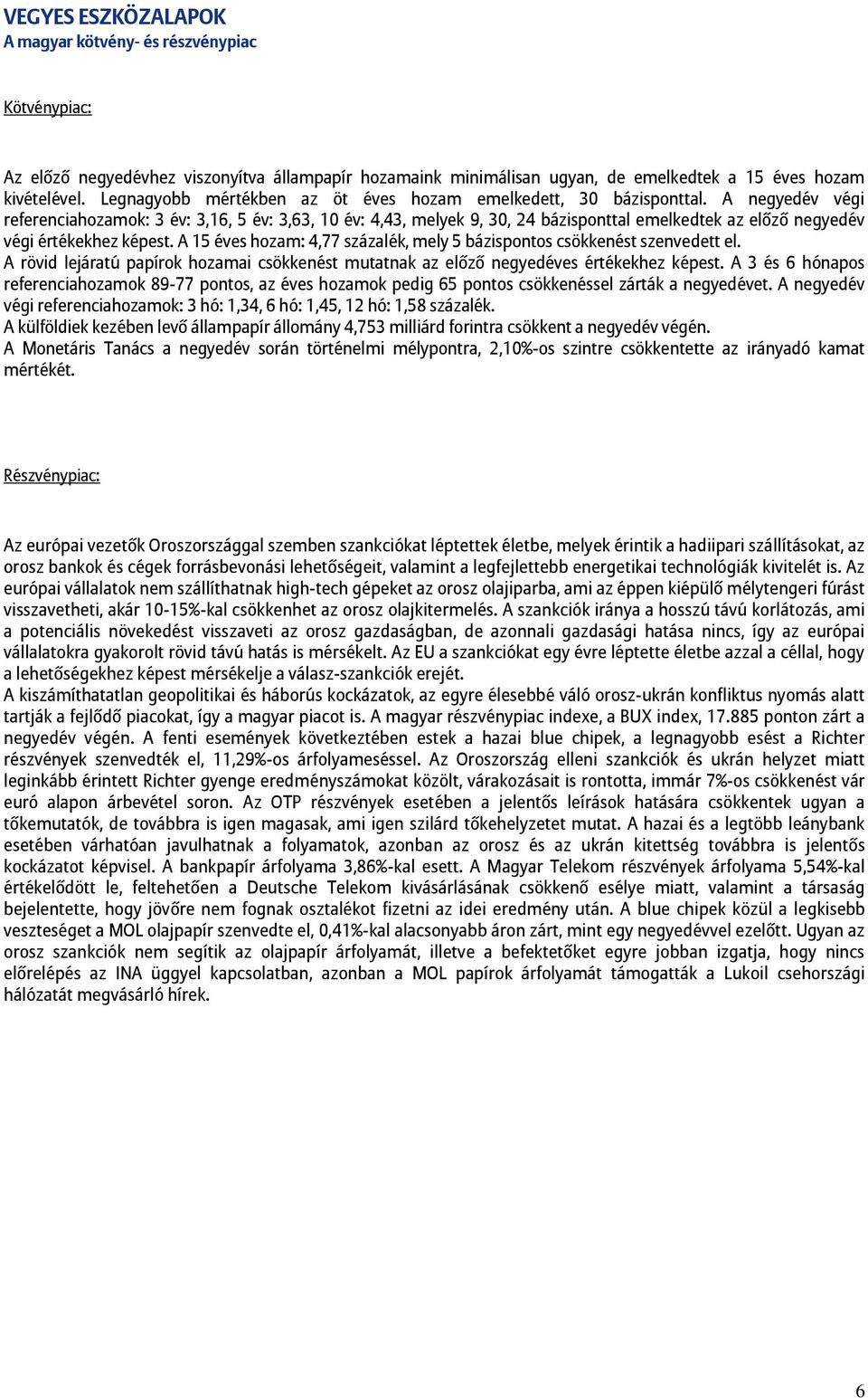 A negyedév végi referenciahozamok: 3 év: 3,16, 5 év: 3,63, 10 év: 4,43, melyek 9, 30, 24 bázisponttal emelkedtek az előző negyedév végi értékekhez képest.