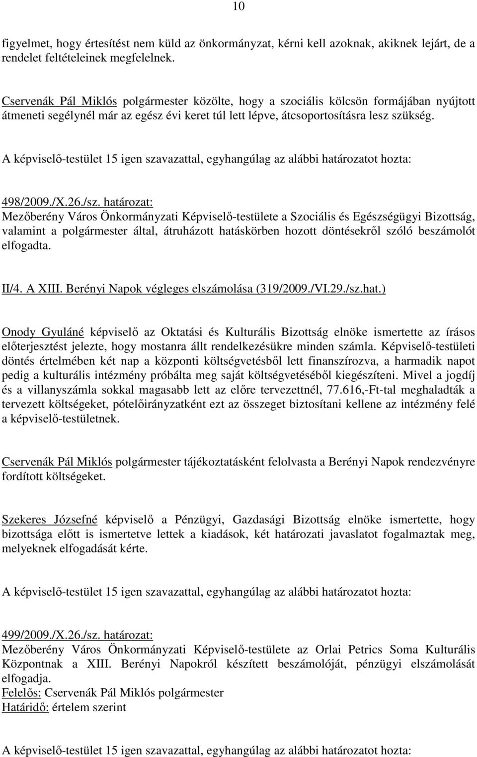 A képviselı-testület 15 igen szavazattal, egyhangúlag az alábbi határozatot hozta: 498/2009./X.26./sz.