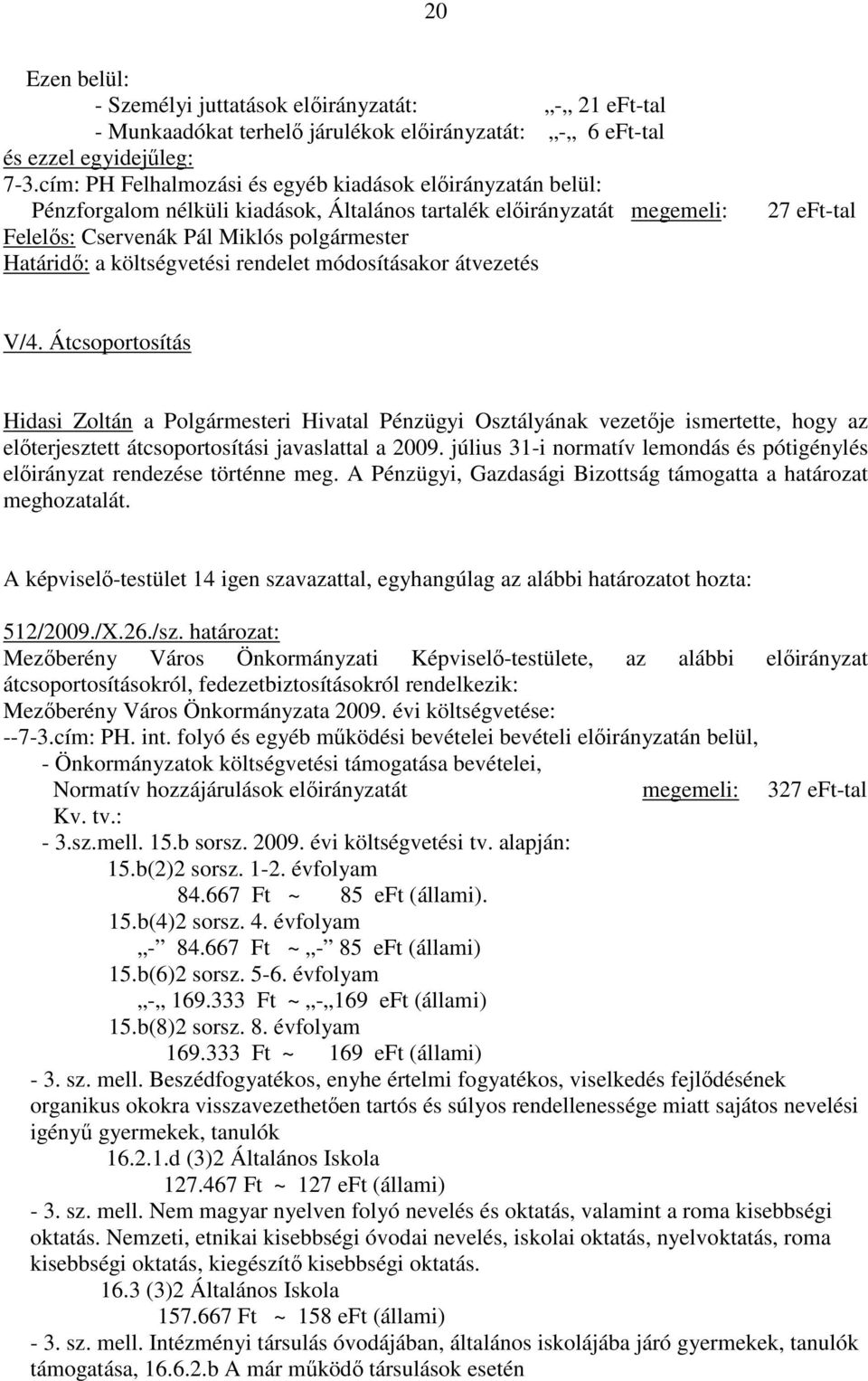 eft-tal V/4. Átcsoportosítás Hidasi Zoltán a Polgármesteri Hivatal Pénzügyi Osztályának vezetıje ismertette, hogy az elıterjesztett átcsoportosítási javaslattal a 2009.
