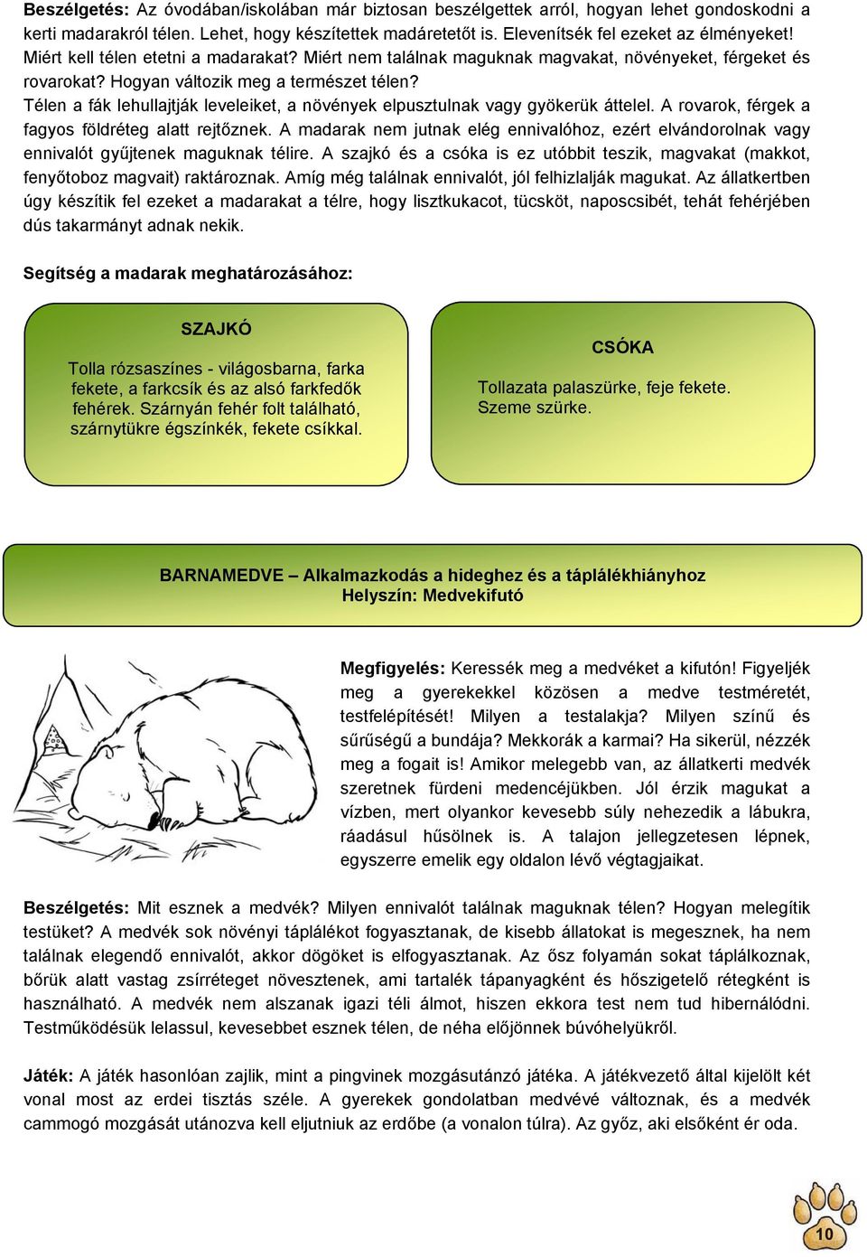 Télen a fák lehullajtják leveleiket, a növények elpusztulnak vagy gyökerük áttelel. A rovarok, férgek a fagyos földréteg alatt rejtőznek.