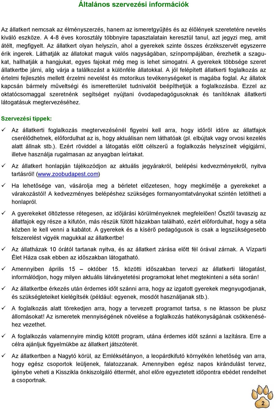 Láthatják az állatokat maguk valós nagyságában, színpompájában, érezhetik a szagukat, hallhatják a hangjukat, egyes fajokat még meg is lehet simogatni.