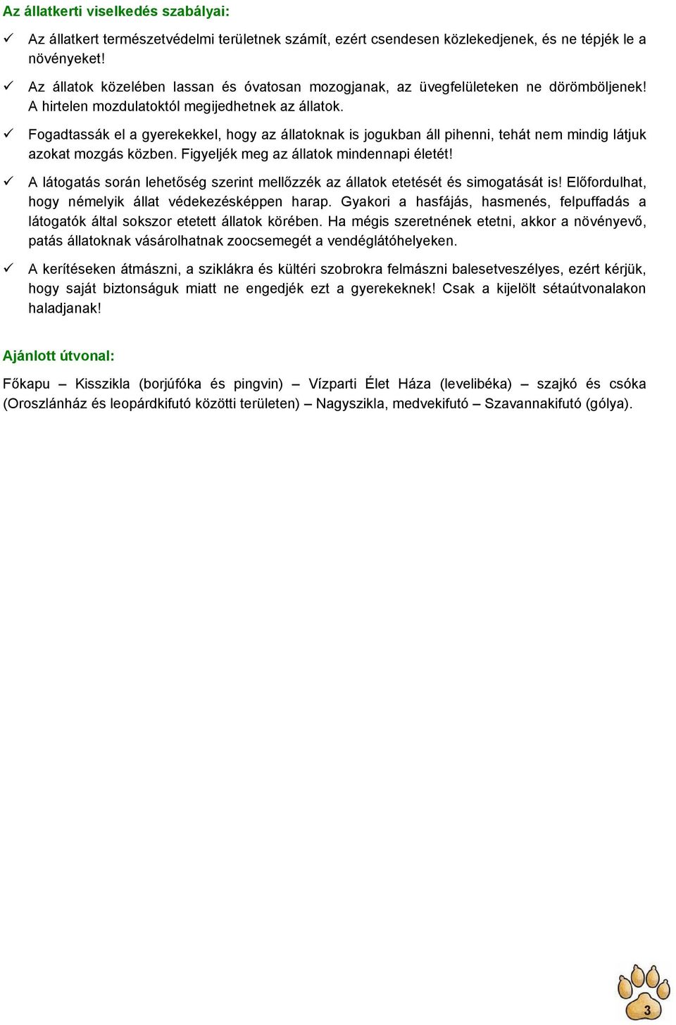 Fogadtassák el a gyerekekkel, hogy az állatoknak is jogukban áll pihenni, tehát nem mindig látjuk azokat mozgás közben. Figyeljék meg az állatok mindennapi életét!