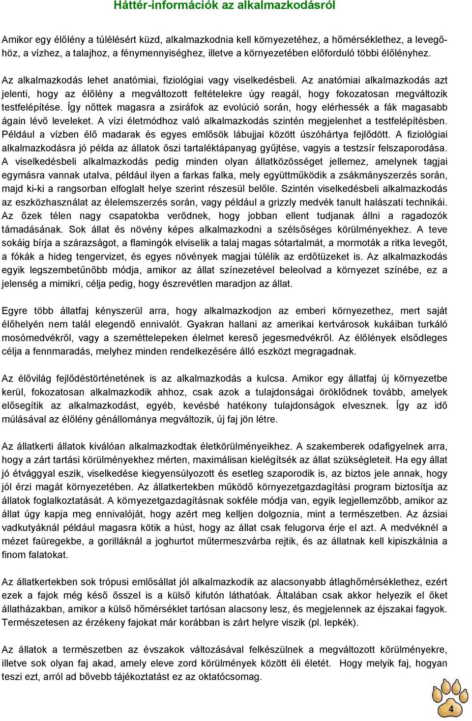 Az anatómiai alkalmazkodás azt jelenti, hogy az élőlény a megváltozott feltételekre úgy reagál, hogy fokozatosan megváltozik testfelépítése.