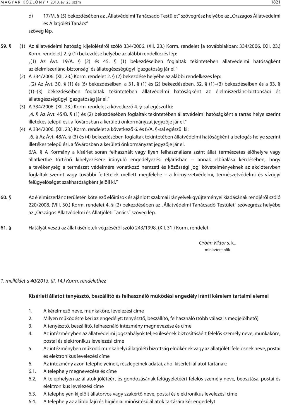 (1) bekezdése helyébe az alábbi rendelkezés lép: (1) Az Ávt. 19/A. (2) és 45.