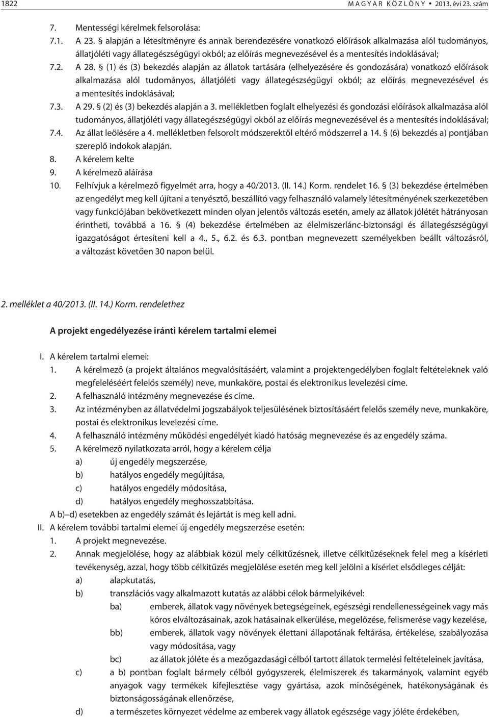 A 28. (1) és (3) bekezdés alapján az állatok tartására (elhelyezésére és gondozására) vonatkozó elõírások alkalmazása alól tudományos, állatjóléti vagy állategészségügyi okból; az elõírás