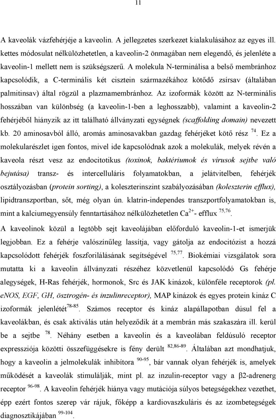 A molekula N-terminálisa a belső membránhoz kapcsolódik, a C-terminális két cisztein származékához kötődő zsírsav (általában palmitinsav) által rögzül a plazmamembránhoz.