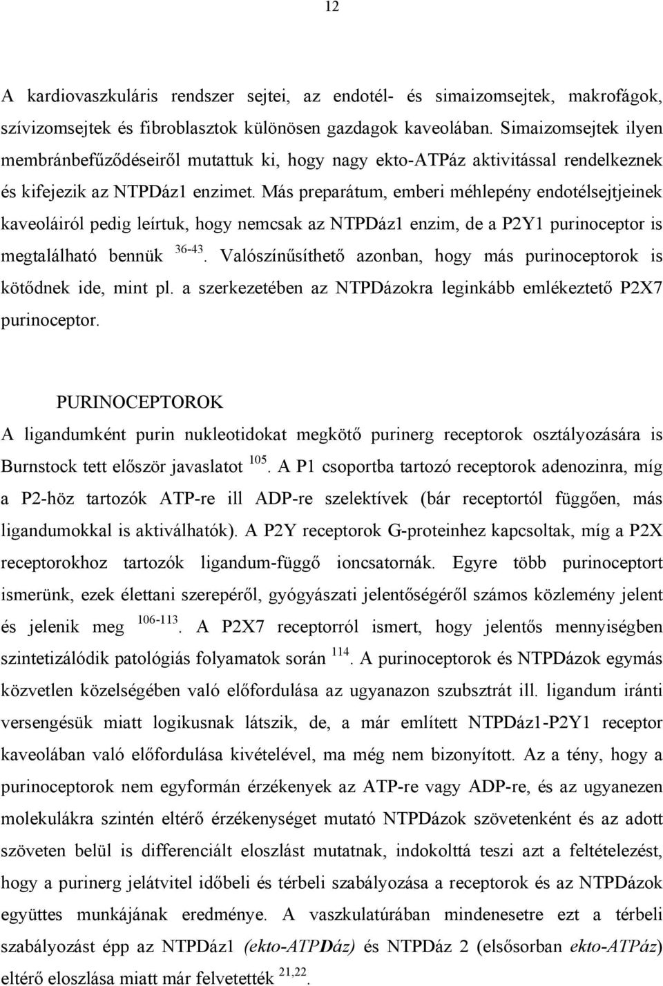 Más preparátum, emberi méhlepény endotélsejtjeinek kaveoláiról pedig leírtuk, hogy nemcsak az NTPDáz1 enzim, de a P2Y1 purinoceptor is megtalálható bennük 36-43.