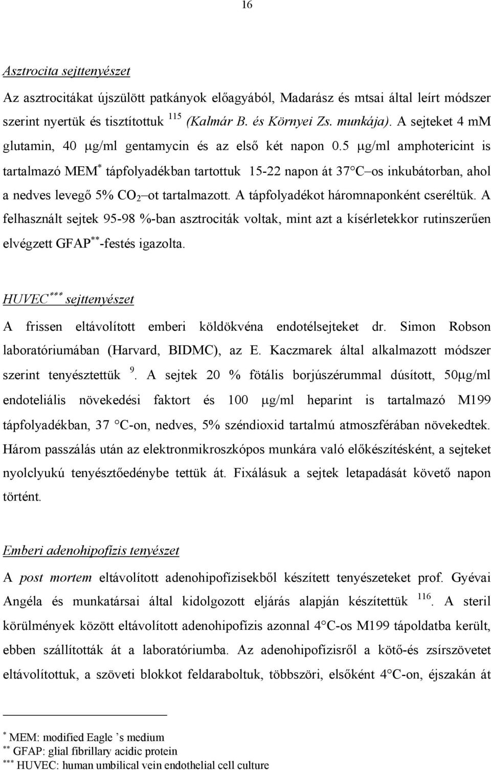 5 µg/ml amphotericint is tartalmazó MEM tápfolyadékban tartottuk 15-22 napon át 37 C os inkubátorban, ahol a nedves levegő 5% CO 2 ot tartalmazott. A tápfolyadékot háromnaponként cseréltük.