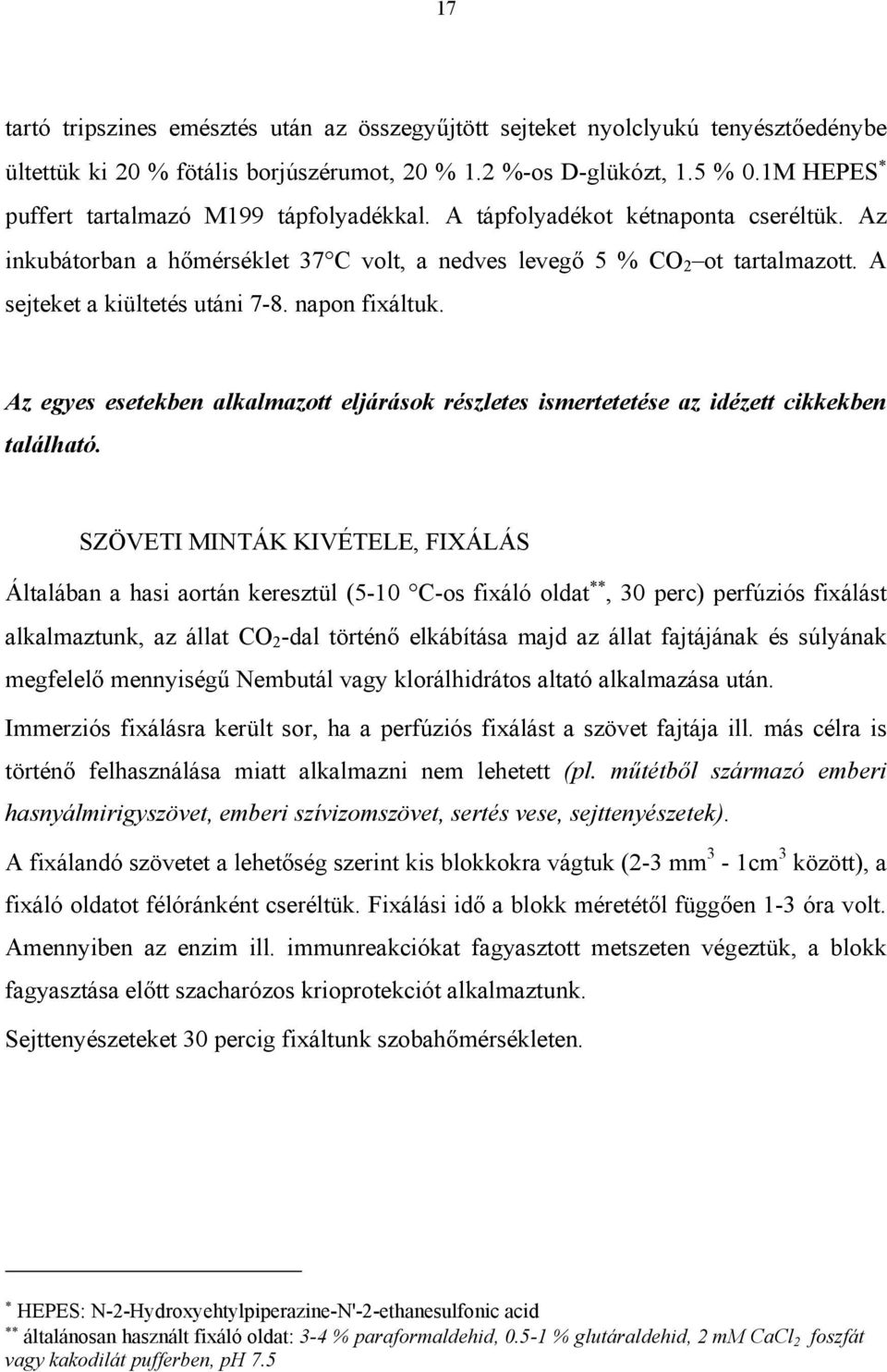 A sejteket a kiültetés utáni 7-8. napon fixáltuk. Az egyes esetekben alkalmazott eljárások részletes ismertetetése az idézett cikkekben található.