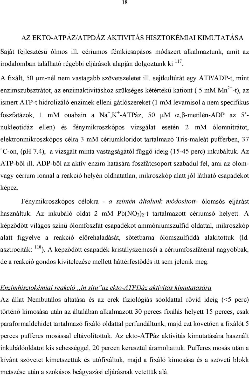 sejtkultúrát egy ATP/ADP-t, mint enzimszubsztrátot, az enzimaktivitáshoz szükséges kétértékű kationt ( 5 mm Mn 2+ -t), az ismert ATP-t hidrolizáló enzimek elleni gátlószereket (1 mm levamisol a nem