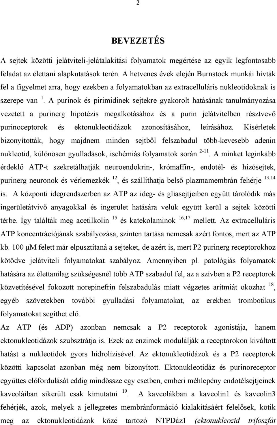 A purinok és pirimidinek sejtekre gyakorolt hatásának tanulmányozása vezetett a purinerg hipotézis megalkotásához és a purin jelátvitelben résztvevő purinoceptorok és ektonukleotidázok