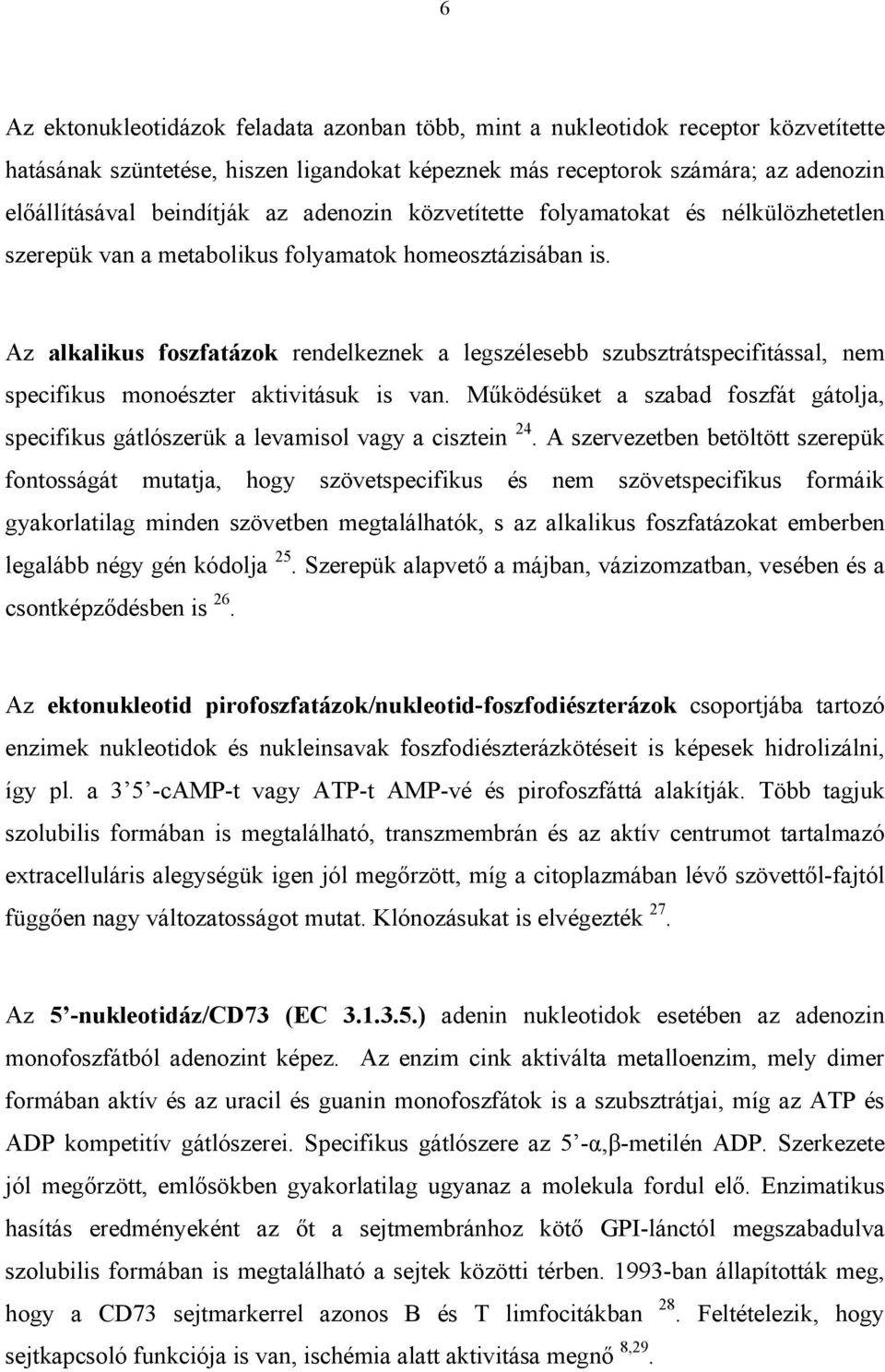 Az alkalikus foszfatázok rendelkeznek a legszélesebb szubsztrátspecifitással, nem specifikus monoészter aktivitásuk is van.