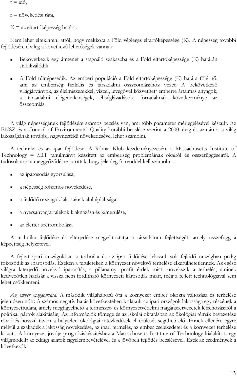 Az emberi populáció a Föld eltartóképessége (K) határa fölé nő, ami az emberiség fizikális és társadalmi összeomlásához vezet.