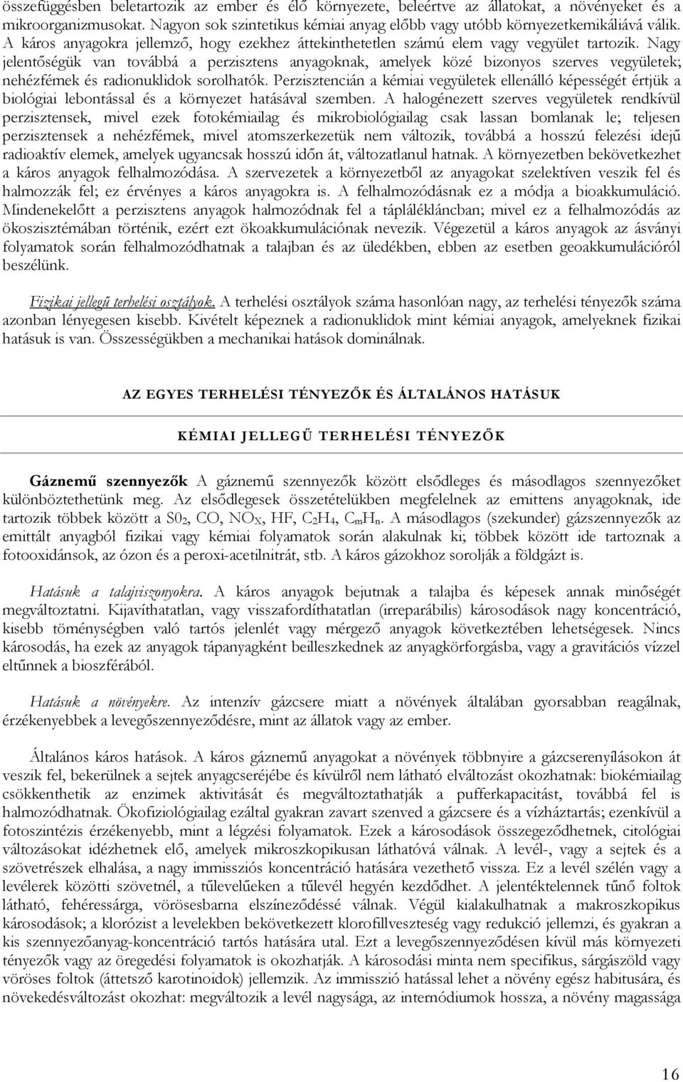 Nagy jelentőségük van továbbá a perzisztens anyagoknak, amelyek közé bizonyos szerves vegyületek; nehézfémek és radionuklidok sorolhatók.