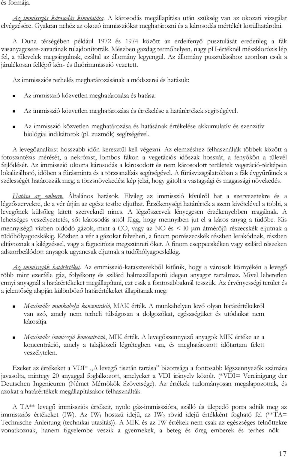 A Duna térségében például 1972 és 1974 között az erdeifenyő pusztulását eredetileg a fák vasanyagcsere-zavarának tulajdonították.