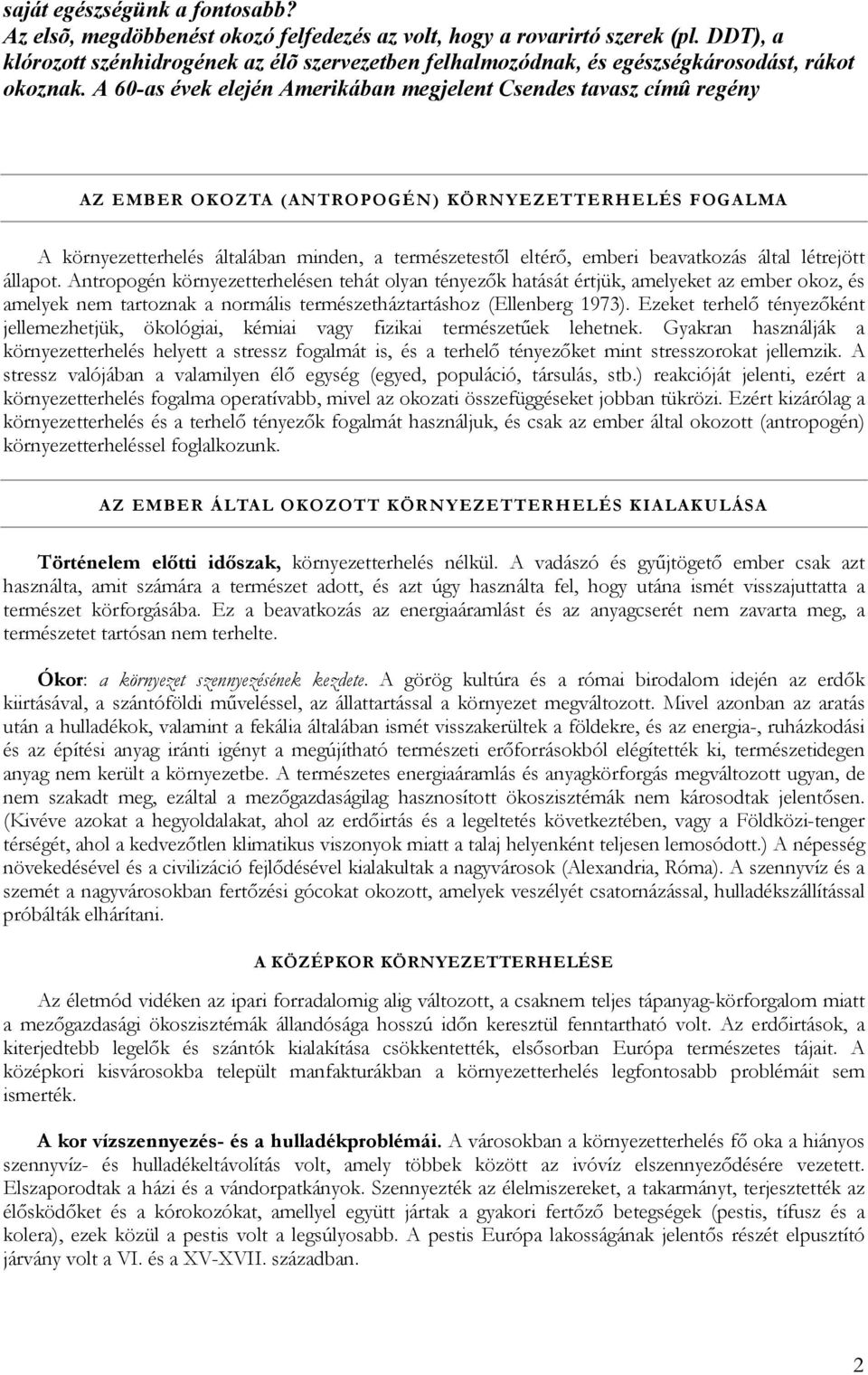 A 60-as évek elején Amerikában megjelent Csendes tavasz címû regény AZ EMBER OKOZTA (ANTROPOGÉN) KÖRNYEZETTERHELÉS FOGALMA A környezetterhelés általában minden, a természetestől eltérő, emberi