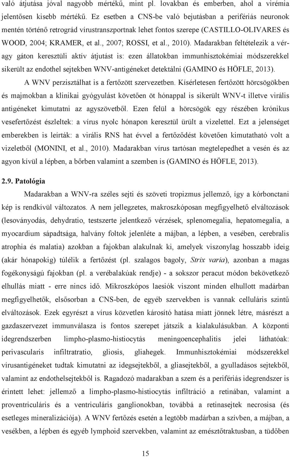 Madarakban feltételezik a véragy gáton keresztüli aktív átjutást is: ezen állatokban immunhisztokémiai módszerekkel sikerült az endothel sejtekben WNV-antigéneket detektálni (GAMINO és HÖFLE, 2013).