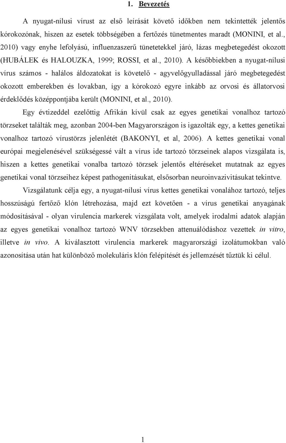 vagy enyhe lefolyású, influenzaszerű tünetetekkel járó, lázas megbetegedést okozott (HUBÁLEK és HALOUZKA, 1999; ROSSI, et al., 2010).