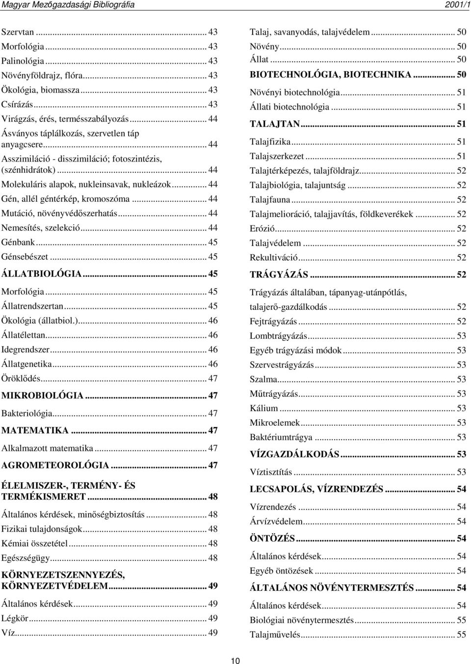 .. 44 Gén, allél géntérkép, kromoszóma... 44 Mutáció, növényvédőszerhatás... 44 Nemesítés, szelekció... 44 Génbank... 45 Génsebészet... 45 ÁLLATBIOLÓGIA... 45 Morfológia... 45 Állatrendszertan.