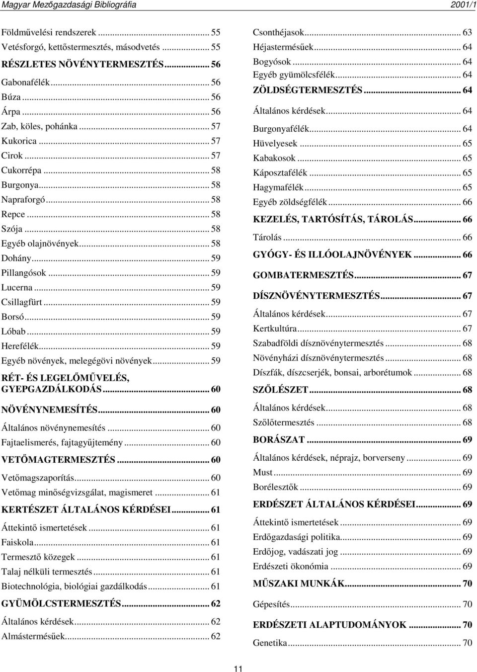 .. 59 Egyéb növények, melegégövi növények... 59 RÉT- ÉS LEGELŐMŰVELÉS, GYEPGAZDÁLKODÁS... 60 NÖVÉNYNEMESÍTÉS... 60 Általános növénynemesítés... 60 Fajtaelismerés, fajtagyűjtemény.