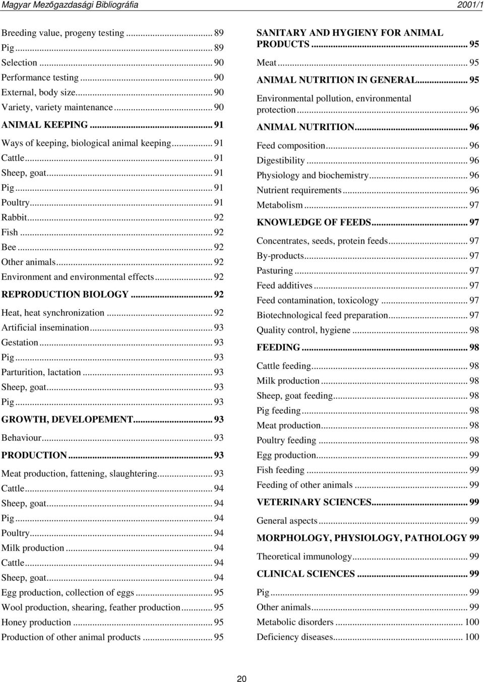 .. 92 REPRODUCTION BIOLOGY... 92 Heat, heat synchronization... 92 Artificial insemination... 93 Gestation... 93 Pig... 93 Parturition, lactation... 93 Sheep, goat... 93 Pig... 93 GROWTH, DEVELOPEMENT.