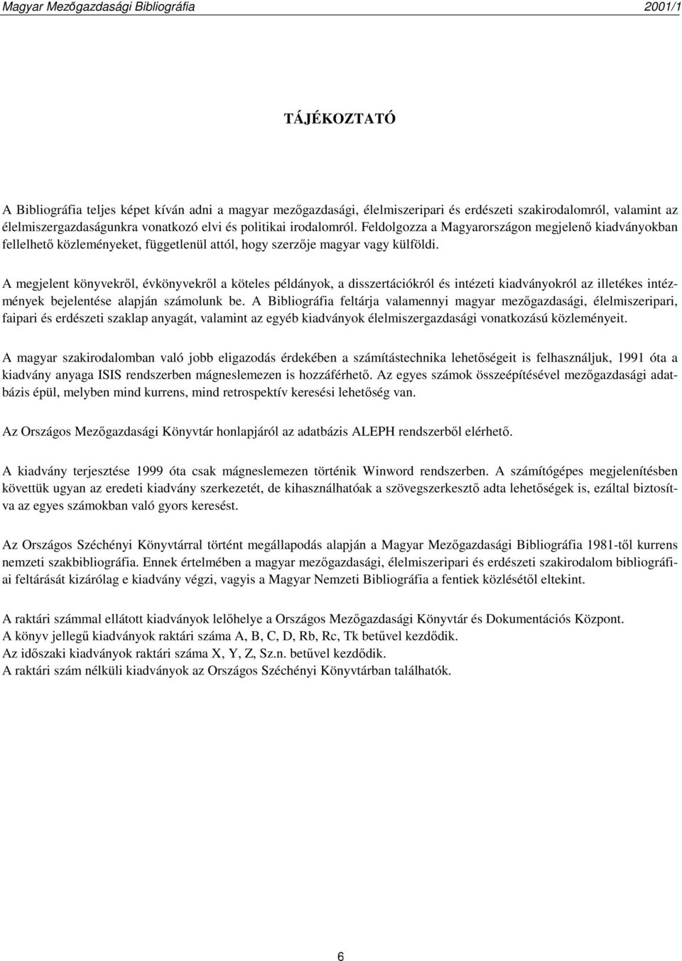 A megjelent könyvekről, évkönyvekről a köteles példányok, a disszertációkról és intézeti kiadványokról az illetékes intézmények bejelentése alapján számolunk be.