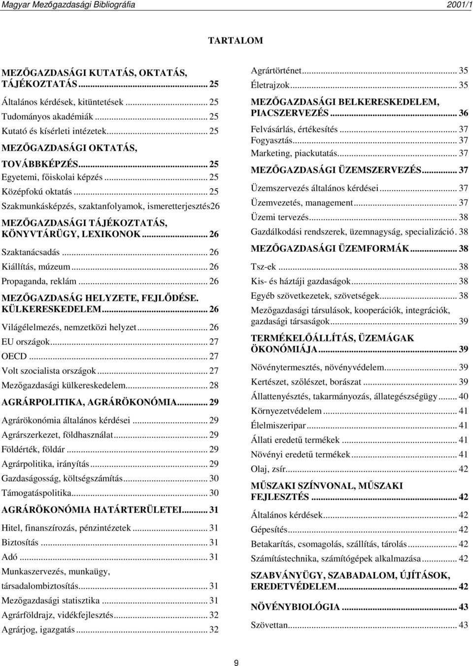 .. 26 Kiállítás, múzeum... 26 Propaganda, reklám... 26 MEZŐGAZDASÁG HELYZETE, FEJLŐDÉSE. KÜLKERESKEDELEM... 26 Világélelmezés, nemzetközi helyzet... 26 EU országok... 27 OECD.