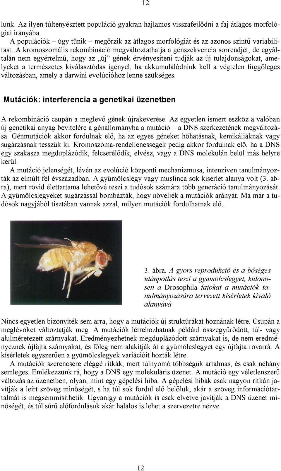 kiválasztódás igényel, ha akkumulálódniuk kell a végtelen függőleges változásban, amely a darwini evolúcióhoz lenne szükséges.