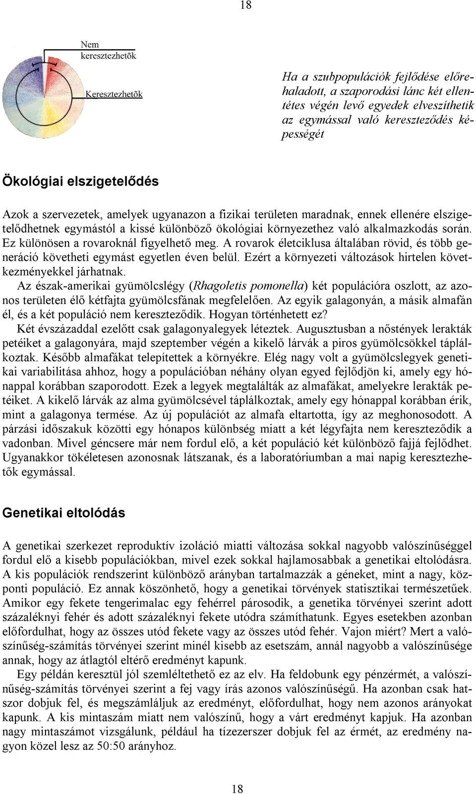 Ez különösen a rovaroknál figyelhető meg. A rovarok életciklusa általában rövid, és több generáció követheti egymást egyetlen éven belül.