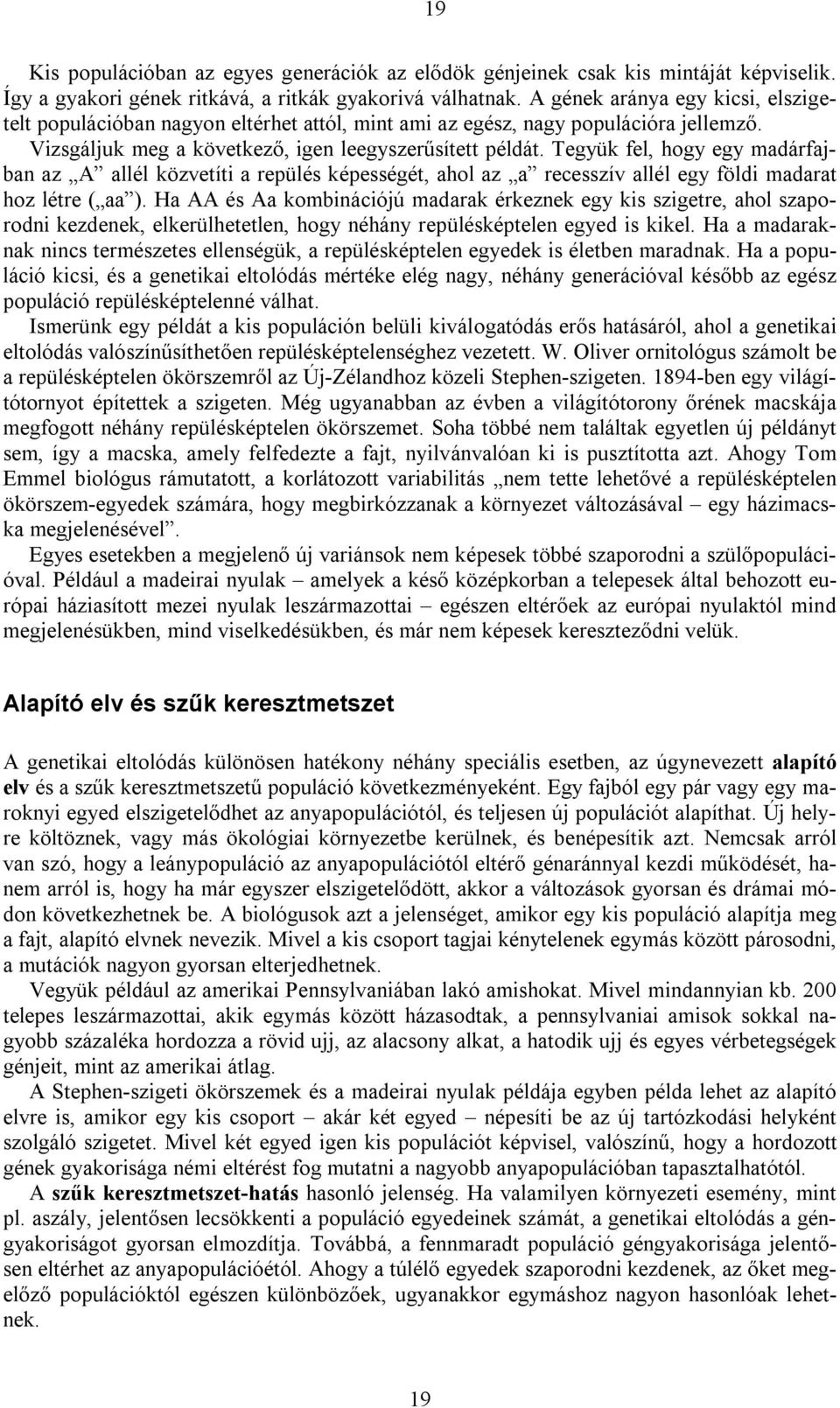 Tegyük fel, hogy egy madárfajban az A allél közvetíti a repülés képességét, ahol az a recesszív allél egy földi madarat hoz létre ( aa ).