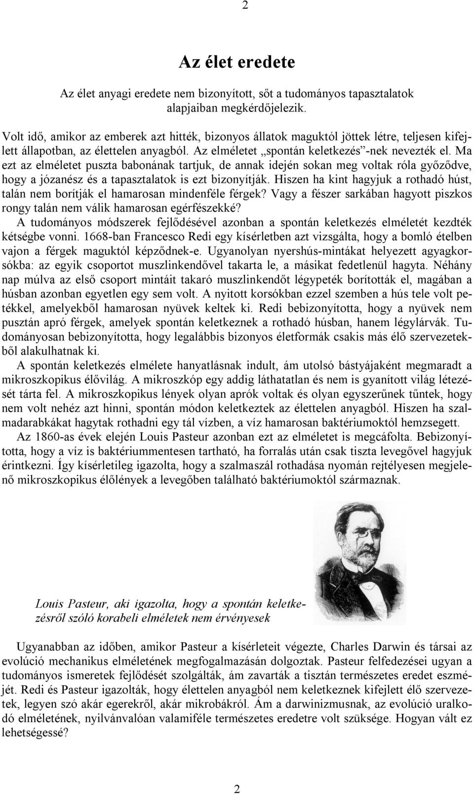 Ma ezt az elméletet puszta babonának tartjuk, de annak idején sokan meg voltak róla győződve, hogy a józanész és a tapasztalatok is ezt bizonyítják.