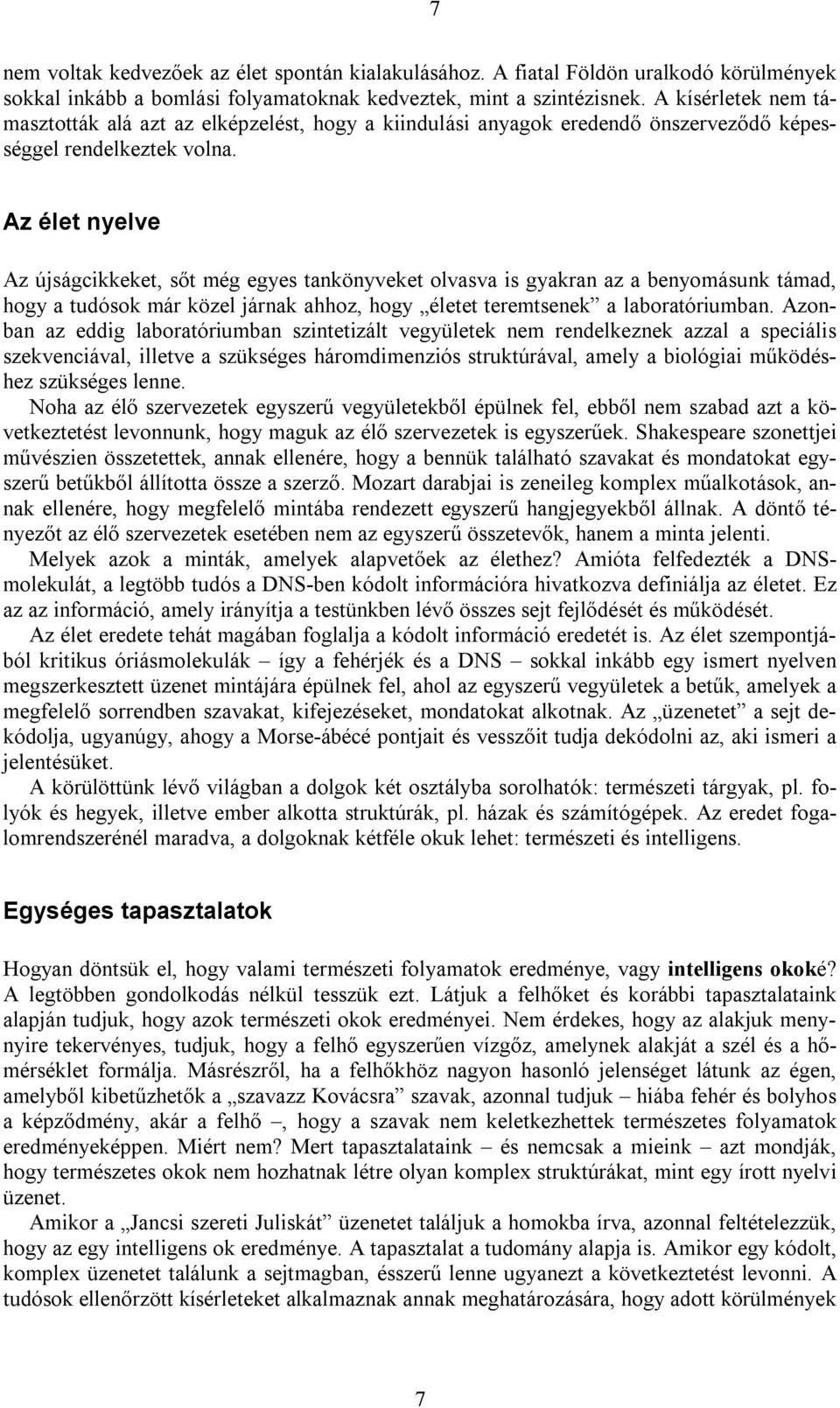 Az élet nyelve Az újságcikkeket, sőt még egyes tankönyveket olvasva is gyakran az a benyomásunk támad, hogy a tudósok már közel járnak ahhoz, hogy életet teremtsenek a laboratóriumban.