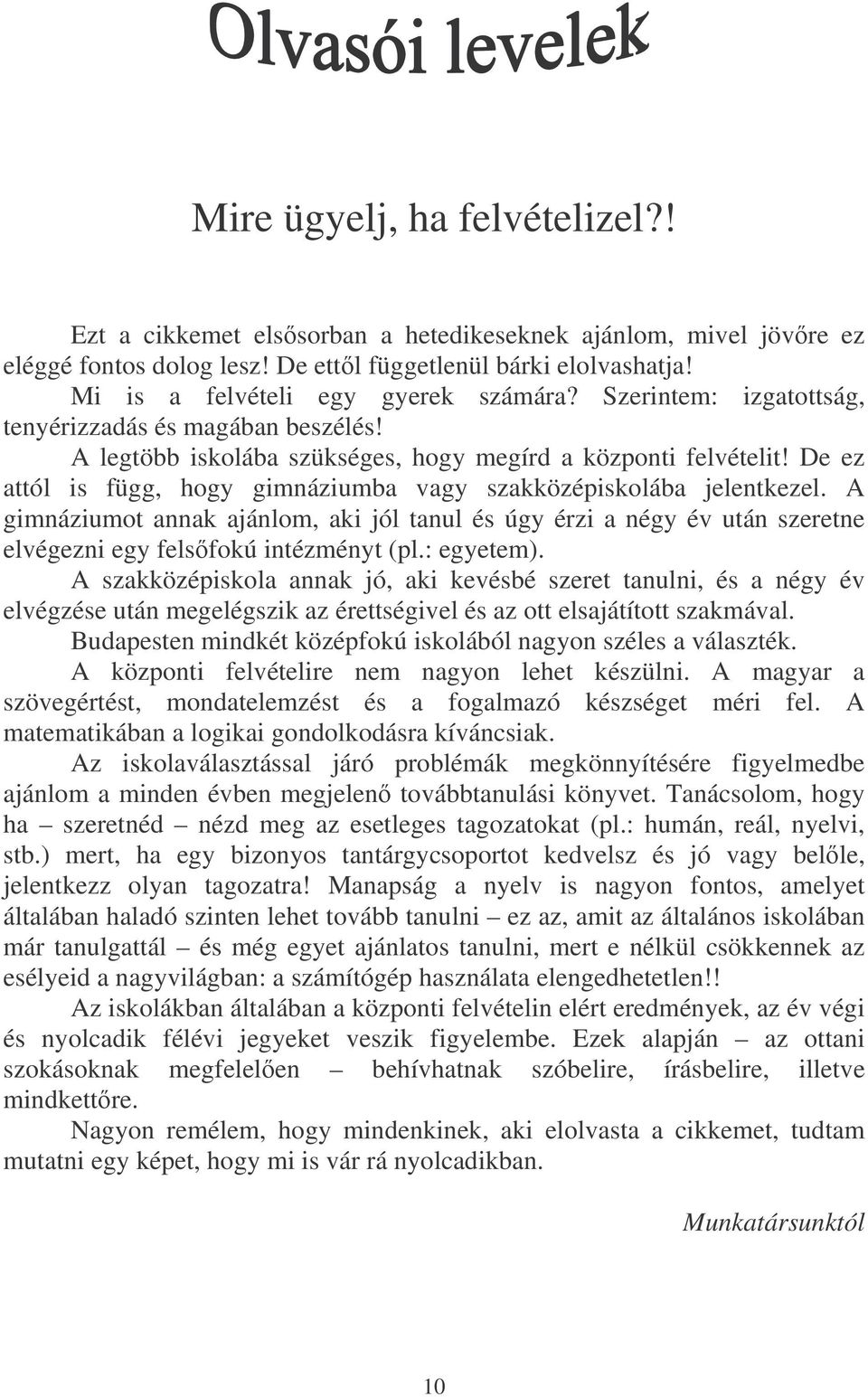 A gimnáziumot annak ajánlom, aki jól tanul és úgy érzi a négy év után szeretne elvégezni egy felsfokú intézményt (pl.: egyetem).