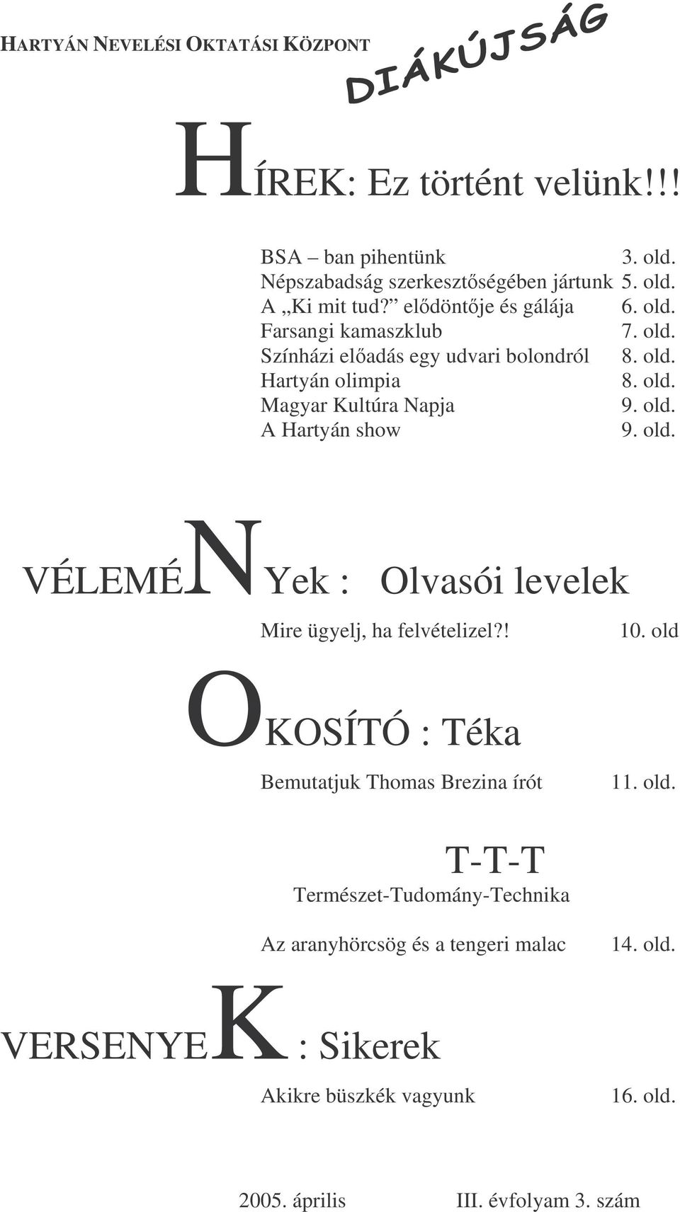 old. VÉLEMÉNYek : Olvasói levelek Mire ügyelj, ha felvételizel?! 10. old OKOSÍTÓ : Téka Bemutatjuk Thomas Brezina írót 11. old. T-T-T Természet-Tudomány-Technika Az aranyhörcsög és a tengeri malac 14.