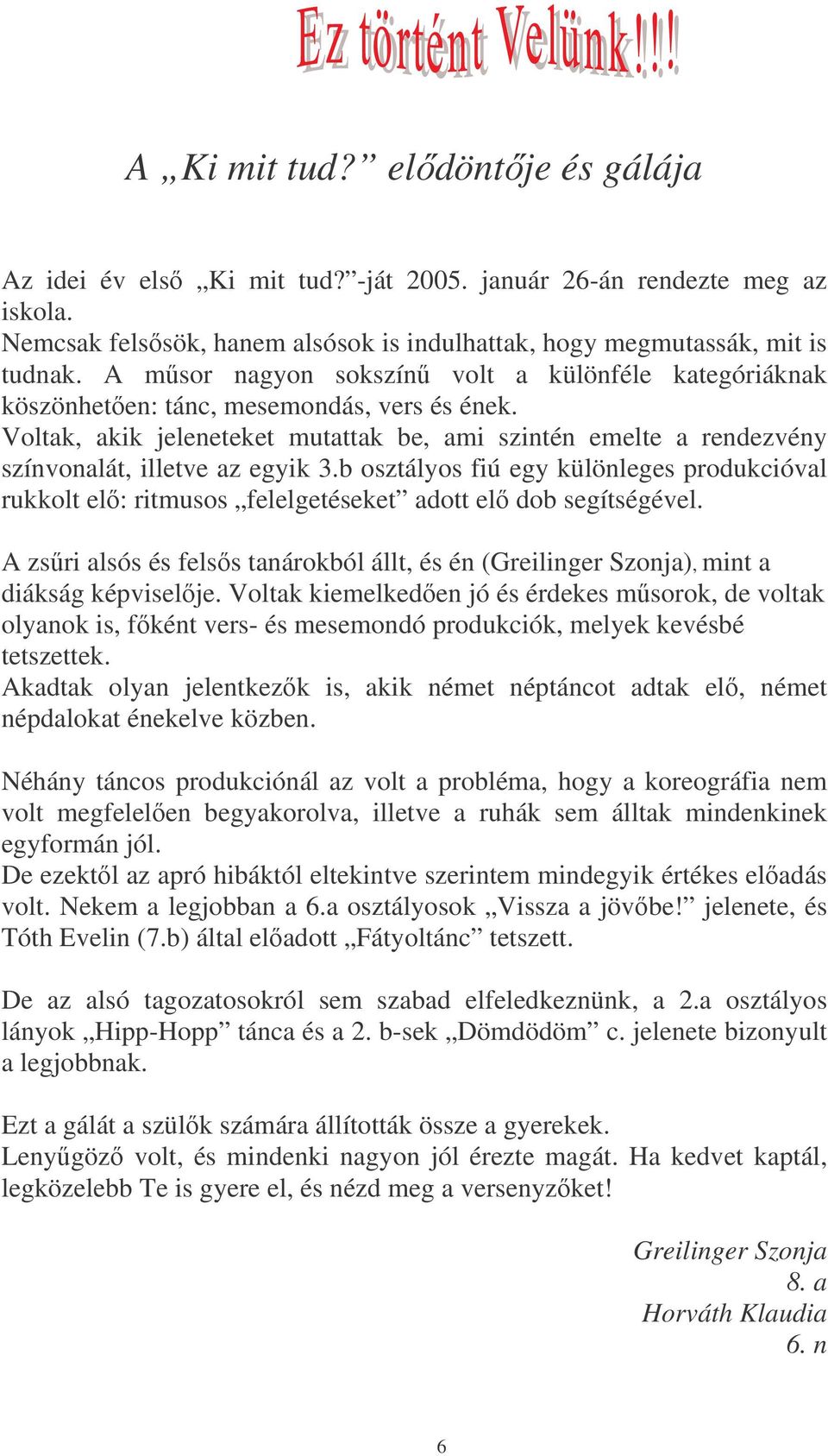 b osztályos fiú egy különleges produkcióval rukkolt el: ritmusos felelgetéseket adott el dob segítségével. A zsri alsós és felss tanárokból állt, és én (Greilinger Szonja), mint a diákság képviselje.