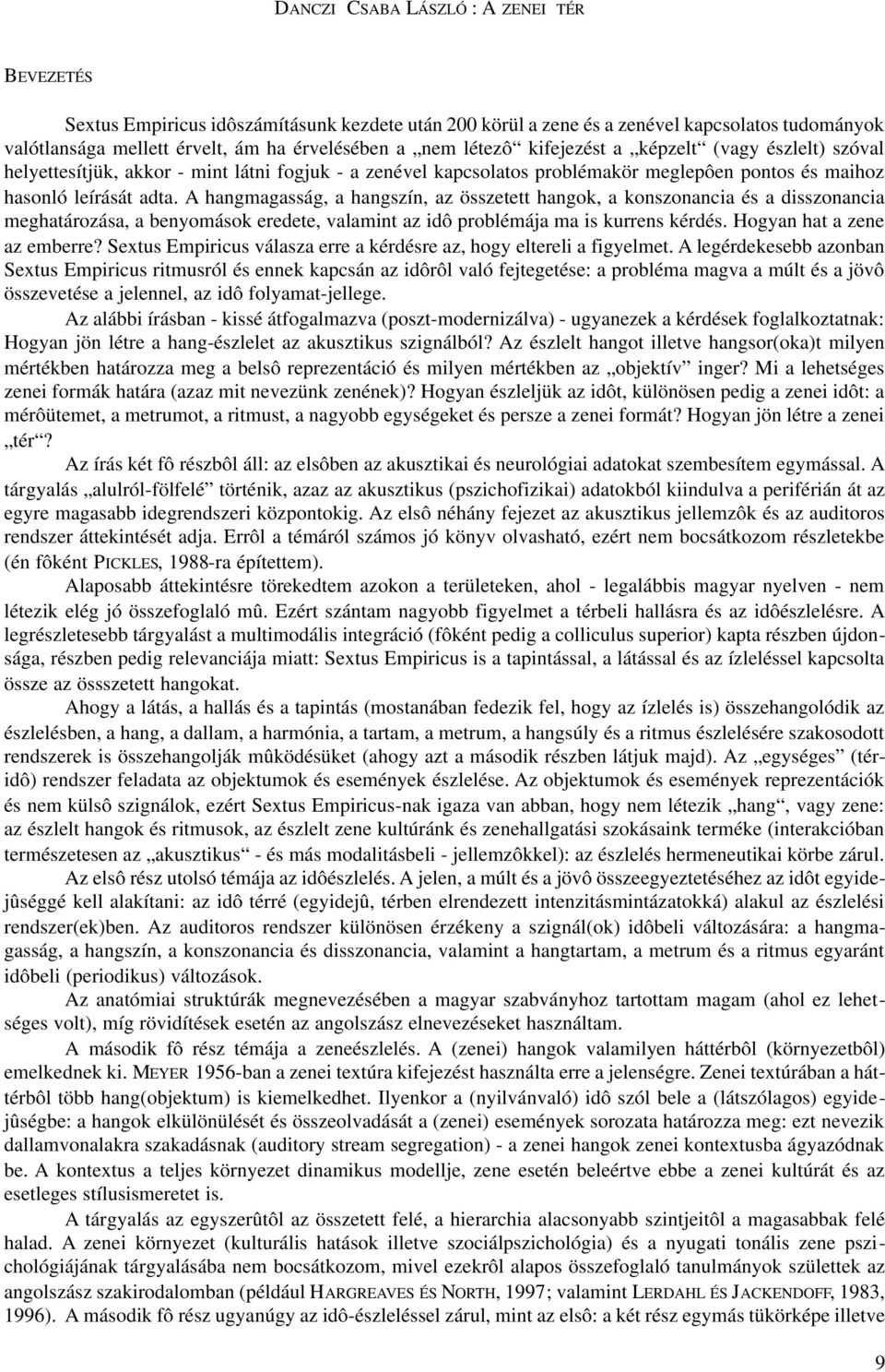 A hangmagasság, a hangszín, az összetett hangok, a konszonancia és a disszonancia meghatározása, a benyomások eredete, valamint az idô problémája ma is kurrens kérdés. Hogyan hat a zene az emberre?