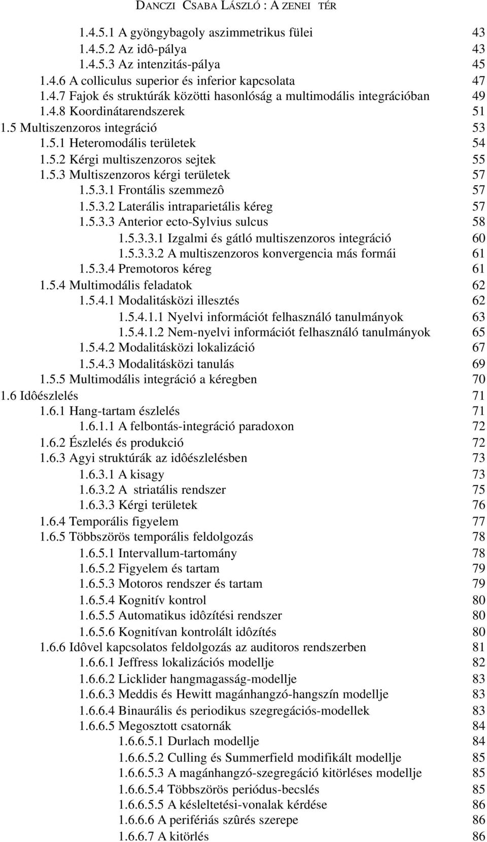 5.3.2 Laterális intraparietális kéreg 57 1.5.3.3 Anterior ecto-sylvius sulcus 58 1.5.3.3.1 Izgalmi és gátló multiszenzoros integráció 60 1.5.3.3.2 A multiszenzoros konvergencia más formái 61 1.5.3.4 Premotoros kéreg 61 1.