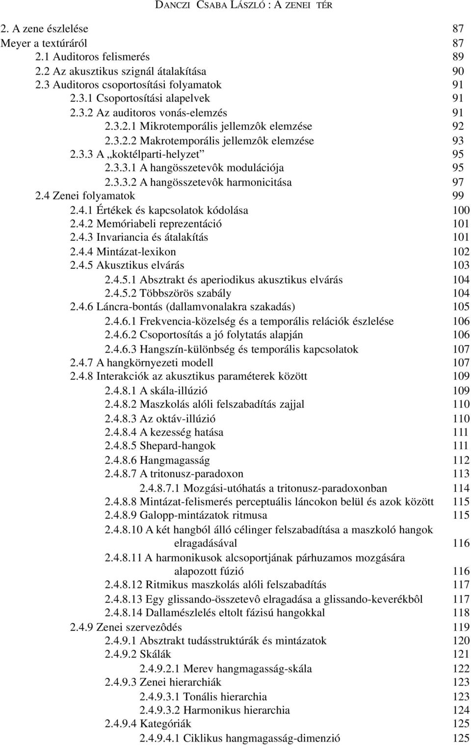 3.3.2 A hangösszetevôk harmonicitása 97 2.4 Zenei folyamatok 99 2.4.1 Értékek és kapcsolatok kódolása 100 2.4.2 Memóriabeli reprezentáció 101 2.4.3 Invariancia és átalakítás 101 2.4.4 Mintázat-lexikon 102 2.