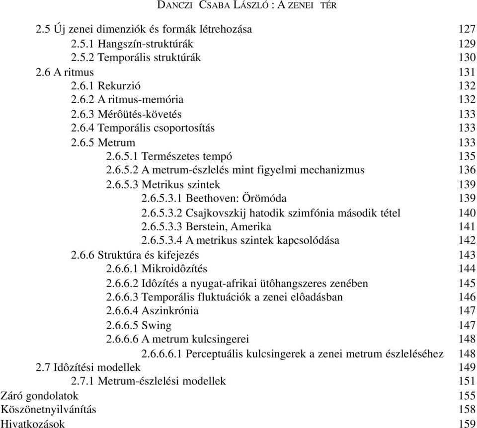 6.5.3.2 Csajkovszkij hatodik szimfónia második tétel 140 2.6.5.3.3 Berstein, Amerika 141 2.6.5.3.4 A metrikus szintek kapcsolódása 142 2.6.6 Struktúra és kifejezés 143 2.6.6.1 Mikroidôzítés 144 2.6.6.2 Idôzítés a nyugat-afrikai ütôhangszeres zenében 145 2.