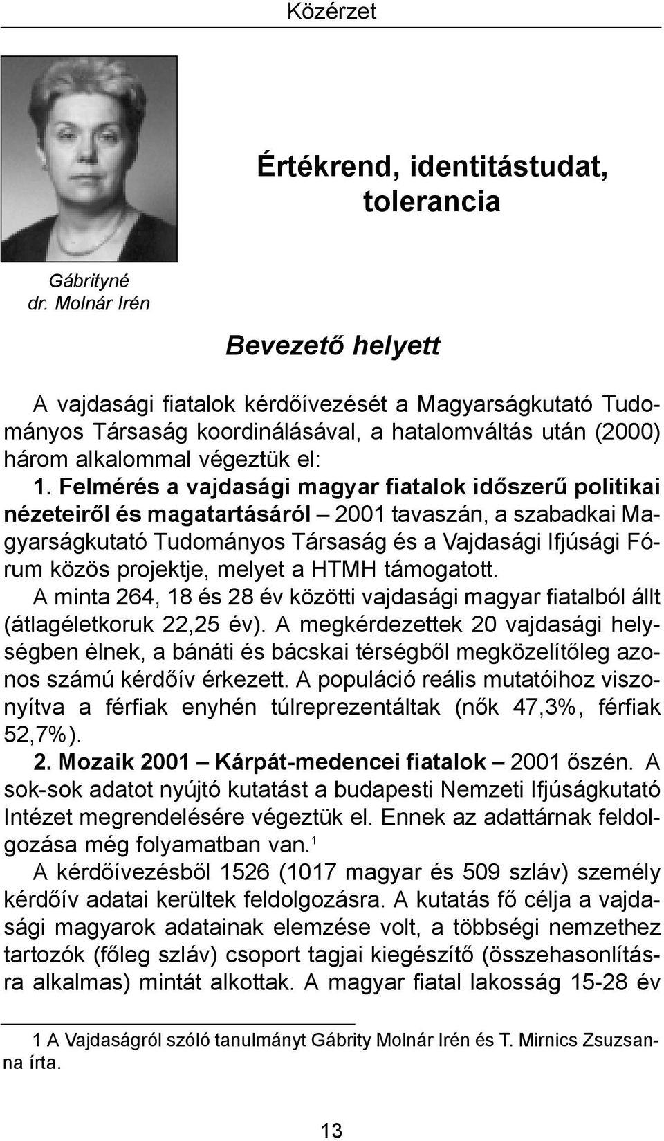 Felmérés a vajdasági magyar fiatalok időszerű politikai nézeteiről és magatartásáról 2001 tavaszán, a szabadkai Magyarságkutató Tudományos Társaság és a Vajdasági Ifjúsági Fórum közös projektje,