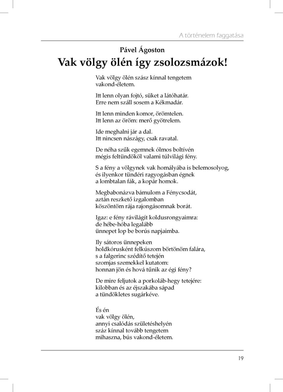 De néha szűk egemnek ólmos boltívén mégis feltündököl valami túlvilági fény. S a fény a völgynek vak homályába is belemosolyog, és ilyenkor tündéri ragyogásban égnek a lombtalan fák, a kopár homok.