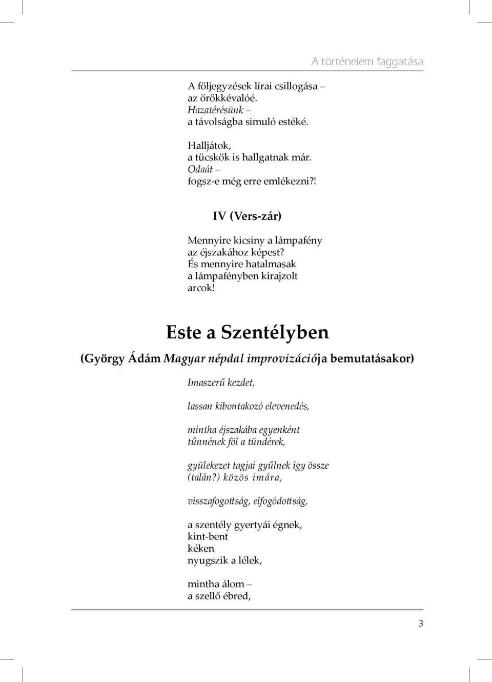 Este a Szentélyben (György Ádám Magyar népdal improvizációja bemutatásakor) Imaszerű kezdet, lassan kibontakozó elevenedés, mintha éjszakába egyenként tűnnének föl a