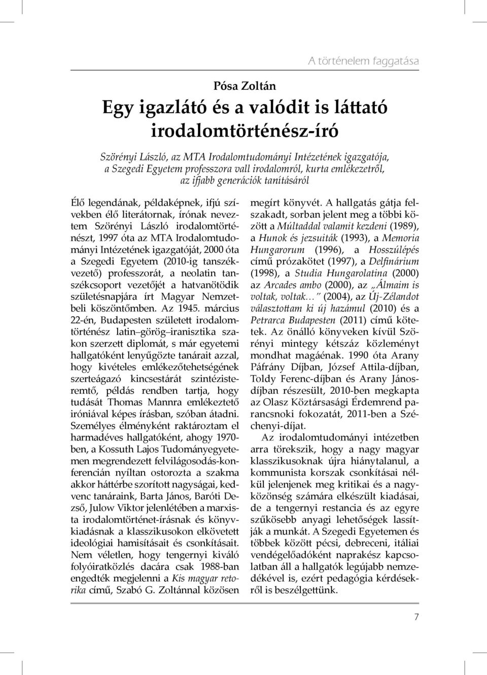 Irodalomtudományi Intézetének igazgatóját, 2000 óta a Szegedi Egyetem (2010-ig tanszékvezető) professzorát, a neolatin tanszékcsoport vezetőjét a hatvanötödik születésnapjára írt Magyar Nemzetbeli