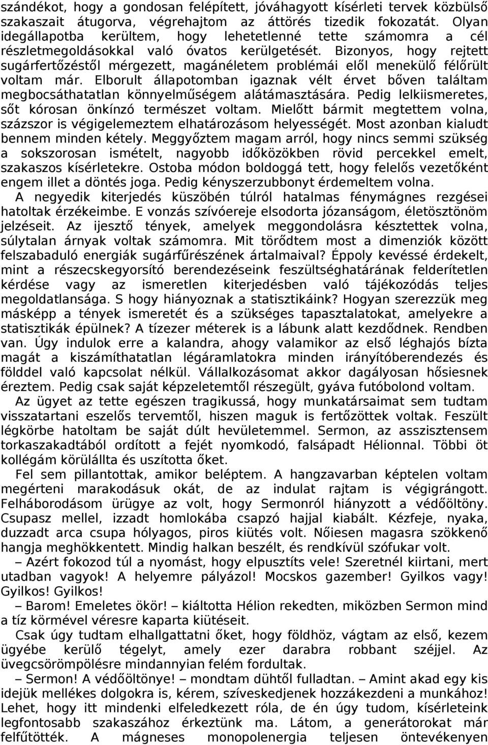 Bizonyos, hogy rejtett sugárfertőzéstő l mérgezett, magánéletem problémái elől menekül ő félő rült voltam már.