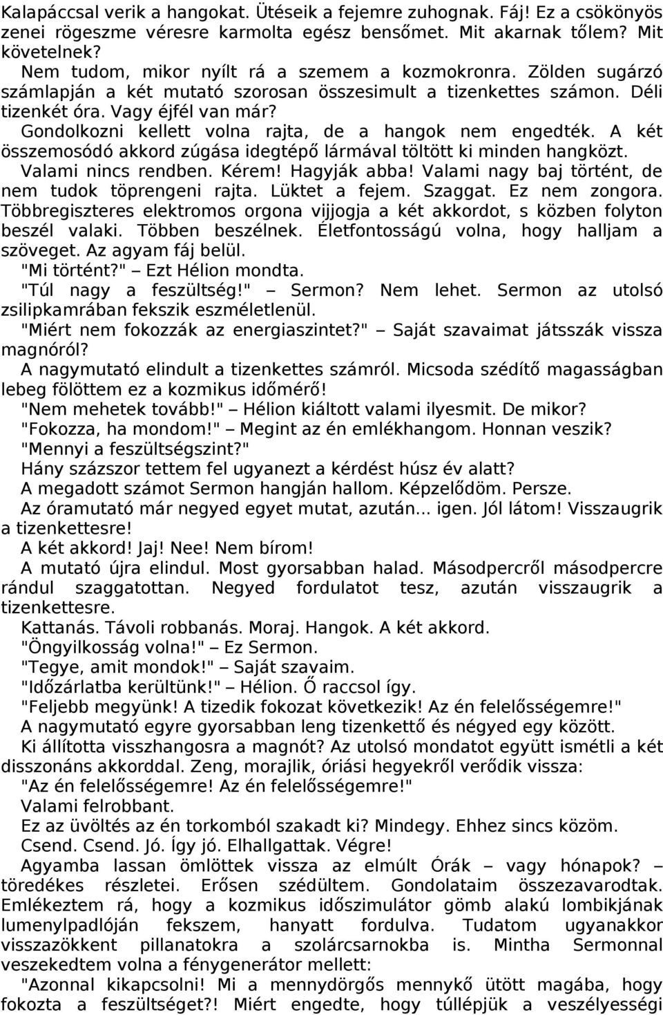 Gondolkozni kellett volna rajta, de a hangok nem engedték. A két összemosódó akkord zúgása idegtép ő lármával töltött ki minden hangközt. Valami nincs rendben. Kérem! Hagyják abba!