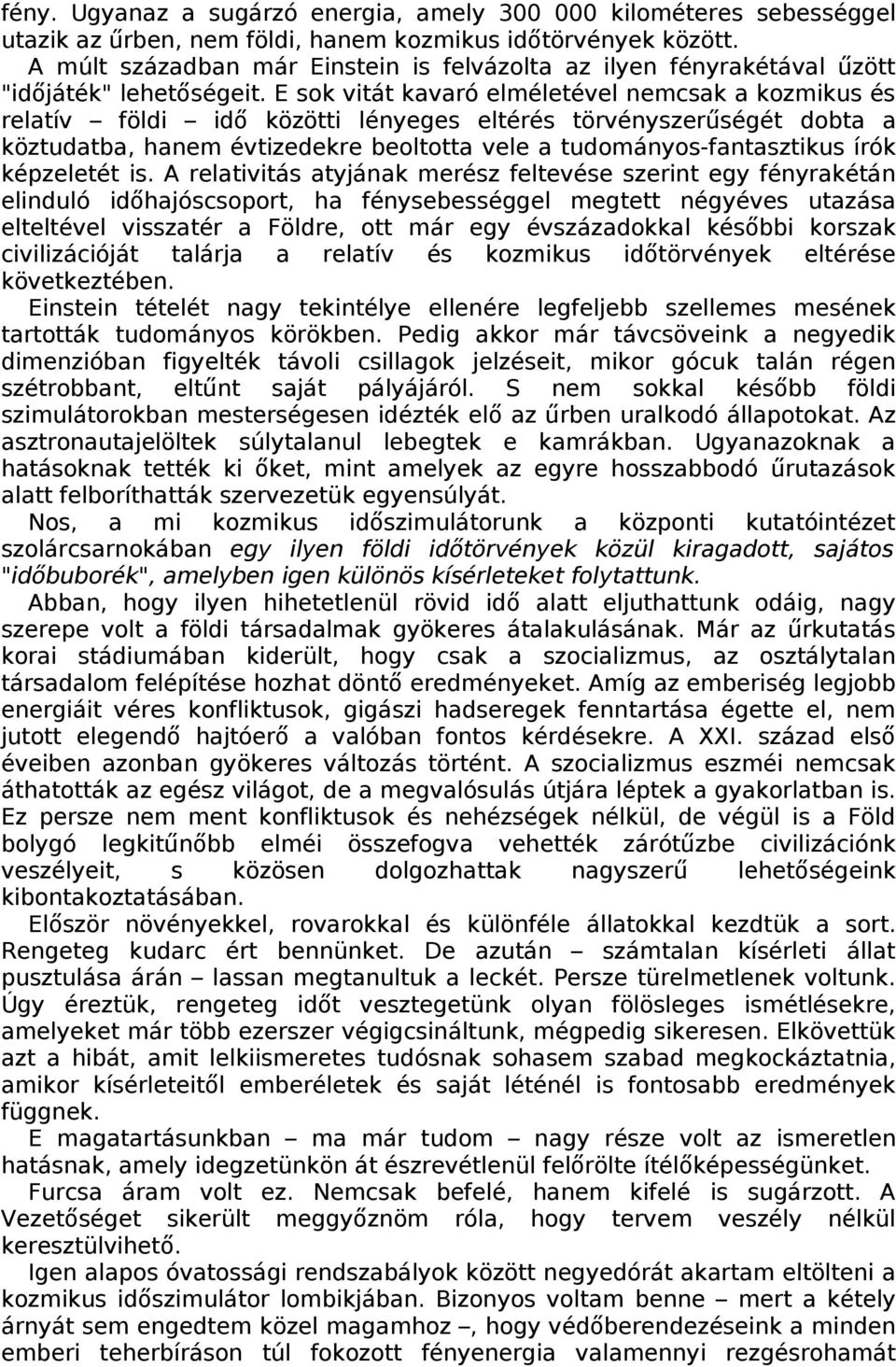 E sok vitát kavaró elméletével nemcsak a kozmikus és relatív földi id ő közötti lényeges eltérés törvényszerű ségét dobta a köztudatba, hanem évtizedekre beoltotta vele a tudományos-fantasztikus írók