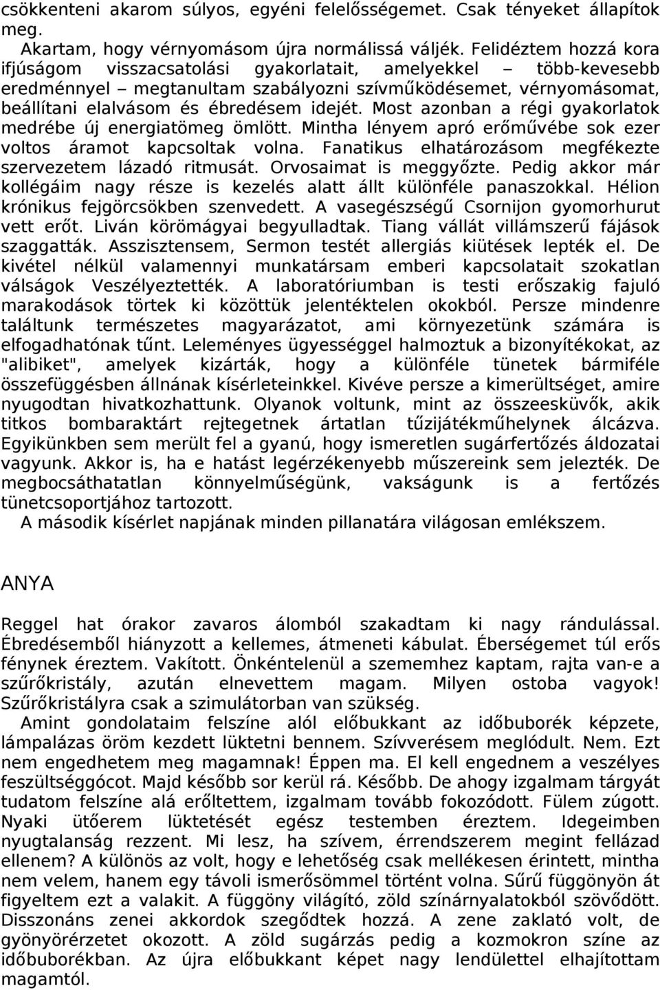 Most azonban a régi gyakorlatok medrébe új energiatömeg ömlött. Mintha lényem apró erőmű vébe sok ezer voltos áramot kapcsoltak volna. Fanatikus elhatározásom megfékezte szervezetem lázadó ritmusát.