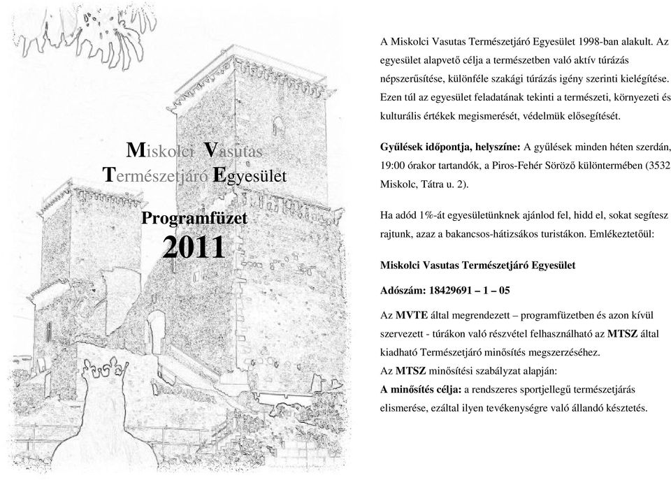 Miskolci Vasutas Természetjáró Egyesület Programfüzet 2011 Gyűlések időpontja, helyszíne: A gyűlések minden héten szerdán, 19:00 órakor tartandók, a Piros-Fehér Söröző különtermében (3532 Miskolc,