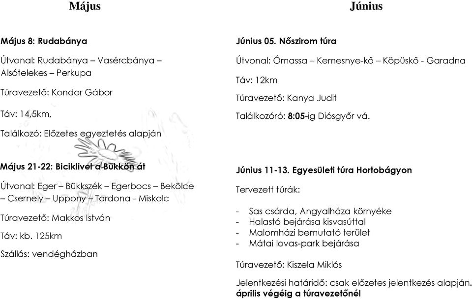 Találkozó: Előzetes egyeztetés alapján Május 21-22: Biciklivel a Bükkön át Útvonal: Eger Bükkszék Egerbocs Bekölce Csernely Uppony Tardona - Miskolc Túravezető: Makkos István Táv: kb.