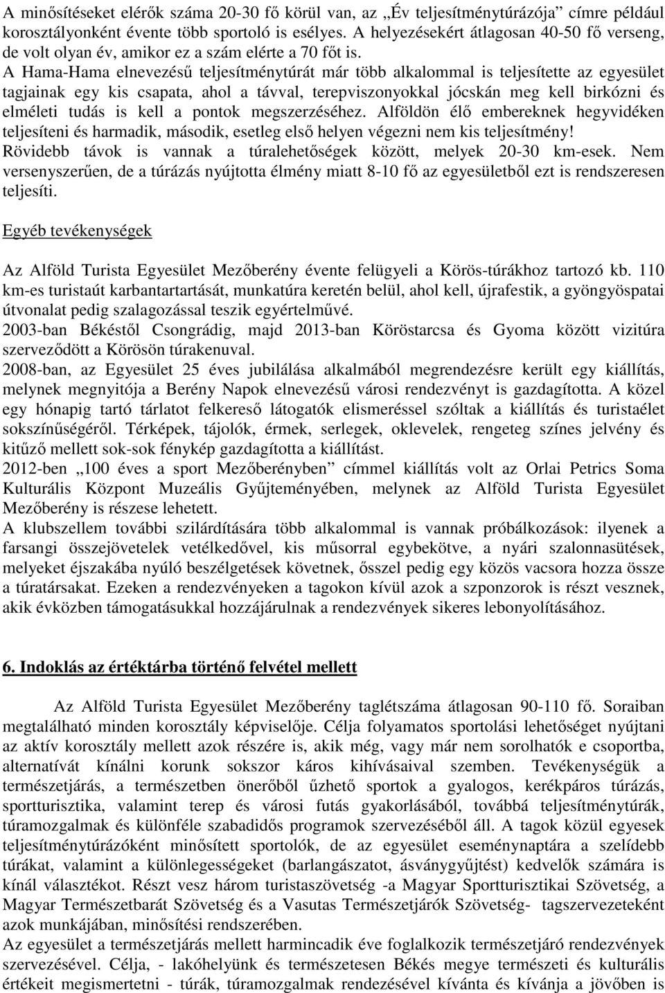 A Hama-Hama elnevezésű teljesítménytúrát már több alkalommal is teljesítette az egyesület tagjainak egy kis csapata, ahol a távval, terepviszonyokkal jócskán meg kell birkózni és elméleti tudás is